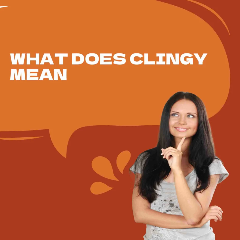 What Does Clingy Mean