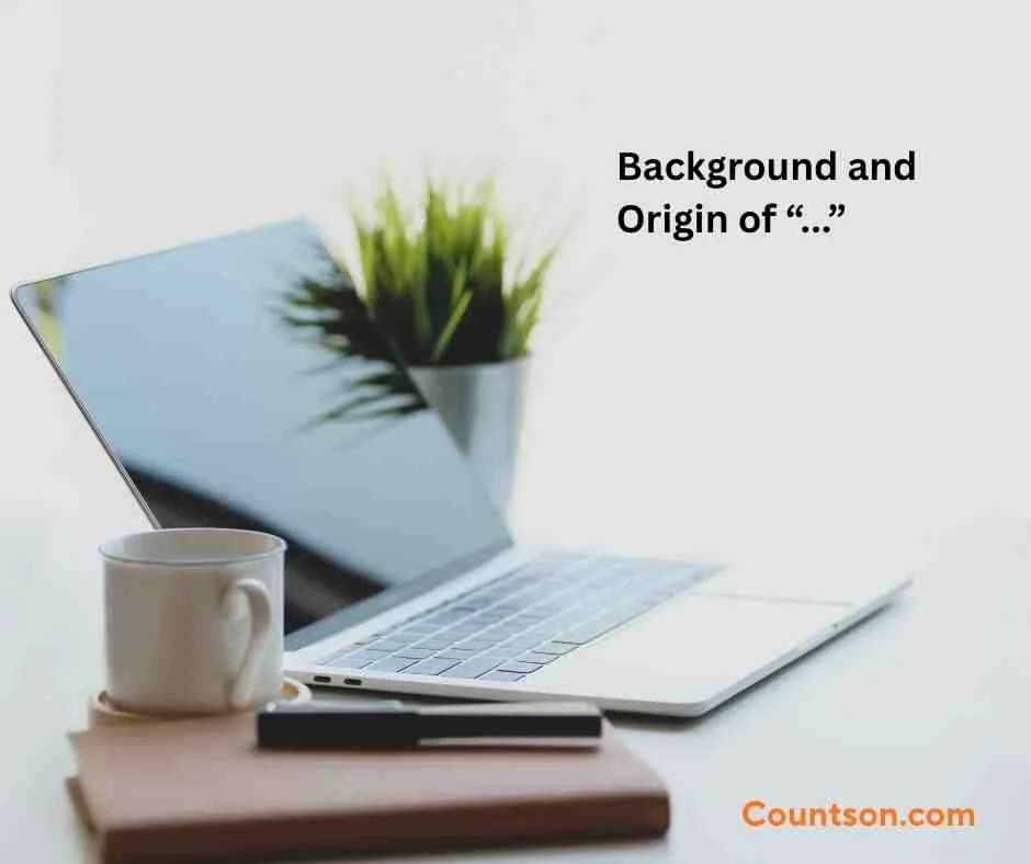 Background and Origin of “...”