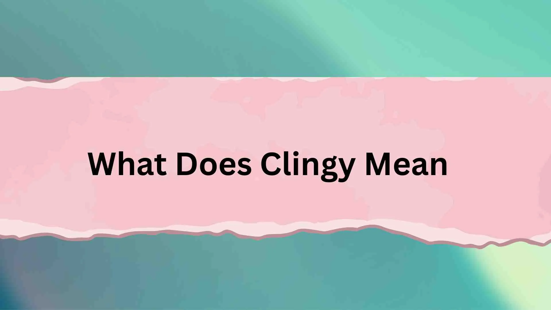 What Does Clingy Mean