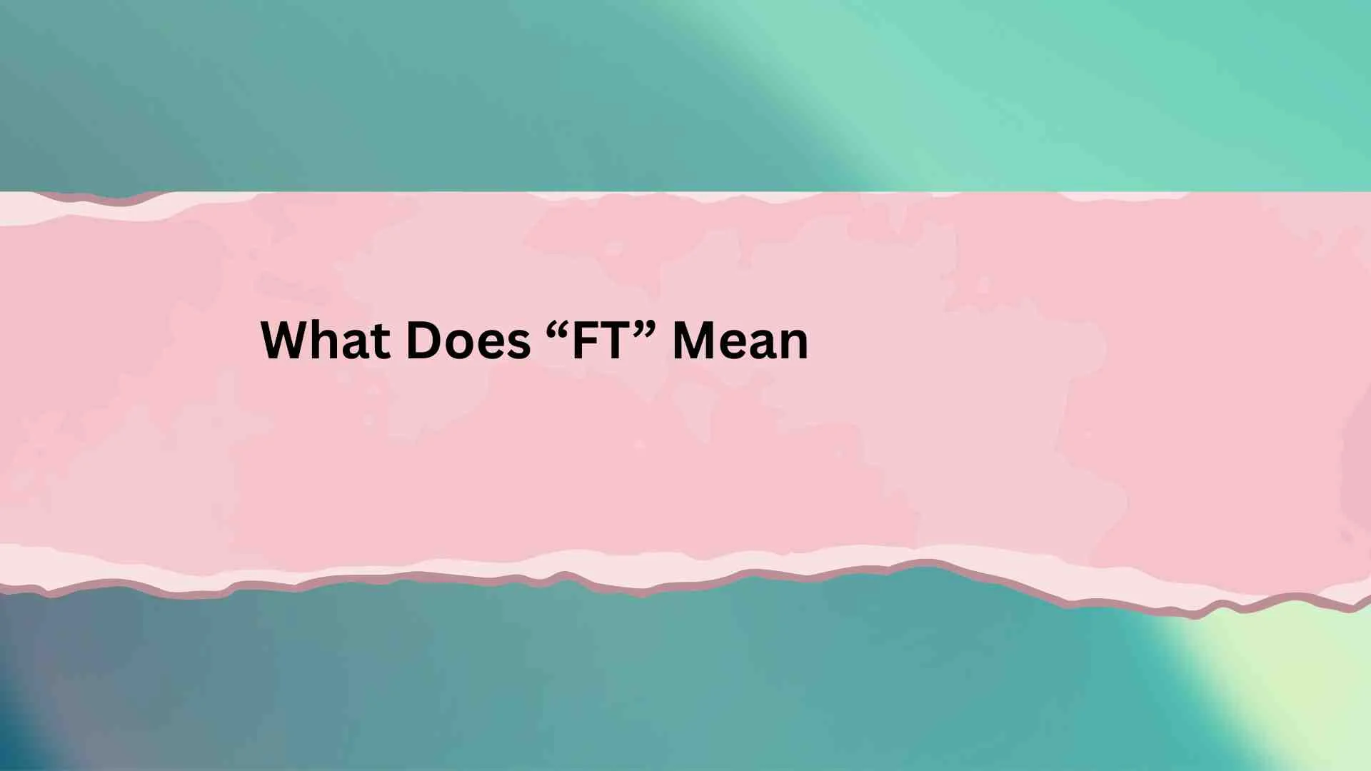 💬 What Does “FT” Mean? Simple Meaning, Real Examples & How to Use It Like a Pro
