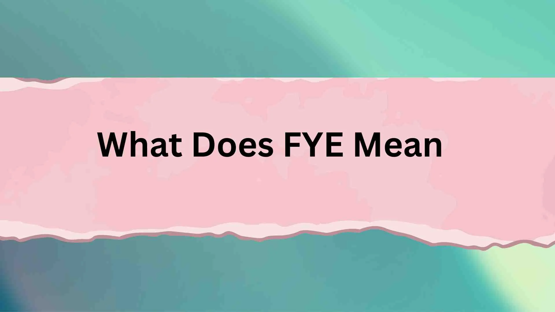 What Does FYE Mean