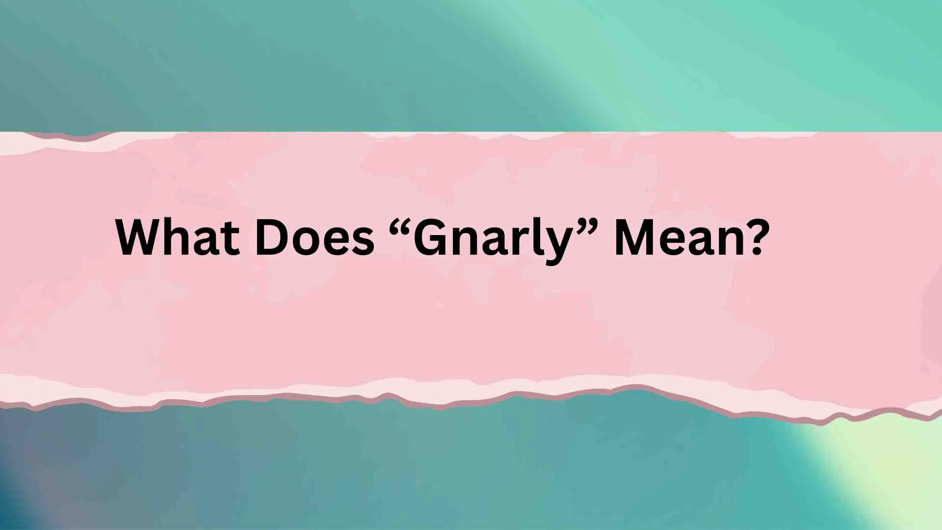 What Does “Gnarly” Mean?