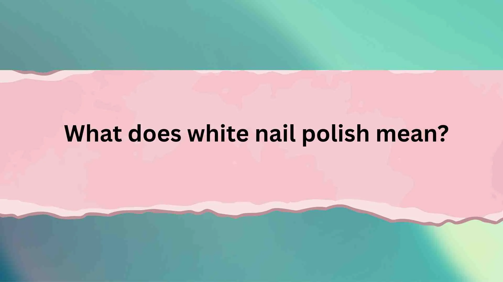 What does white nail polish mean?
