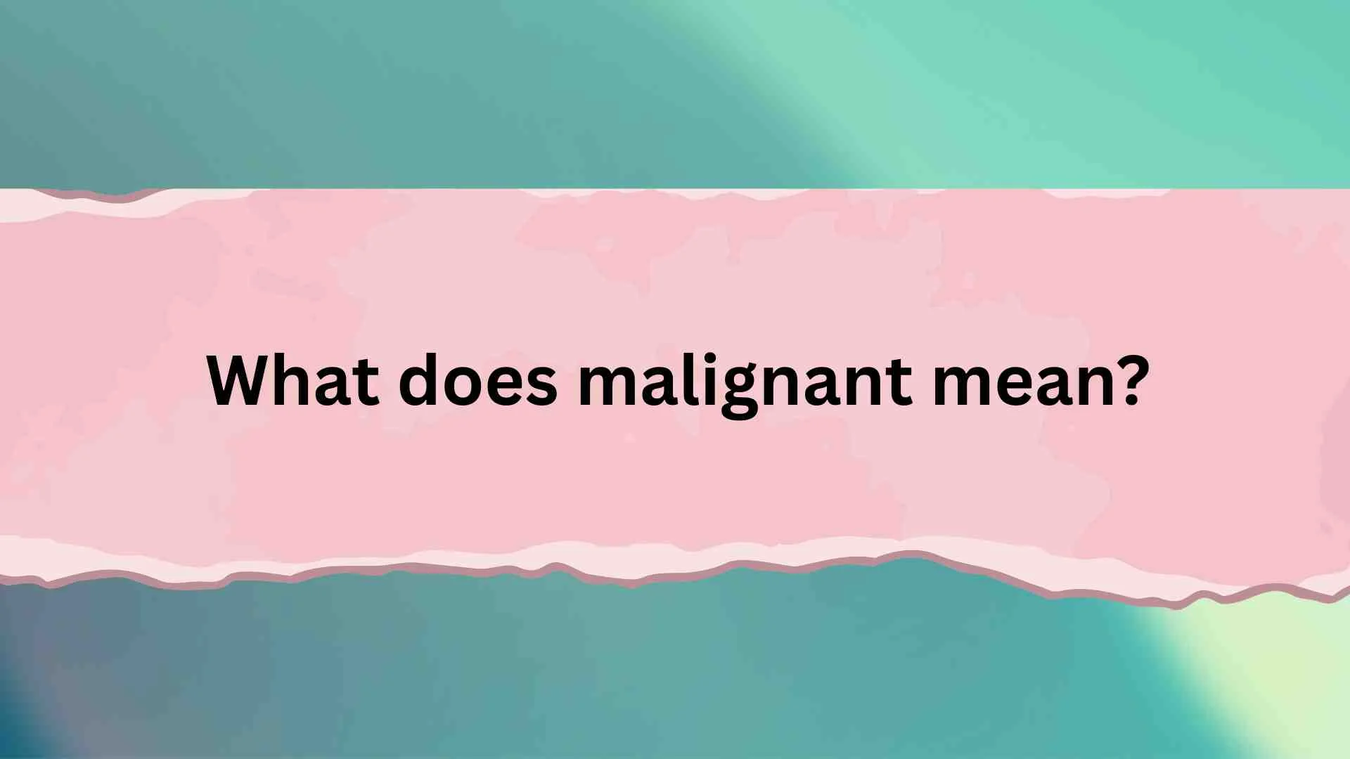 What Does Malignant Mean?