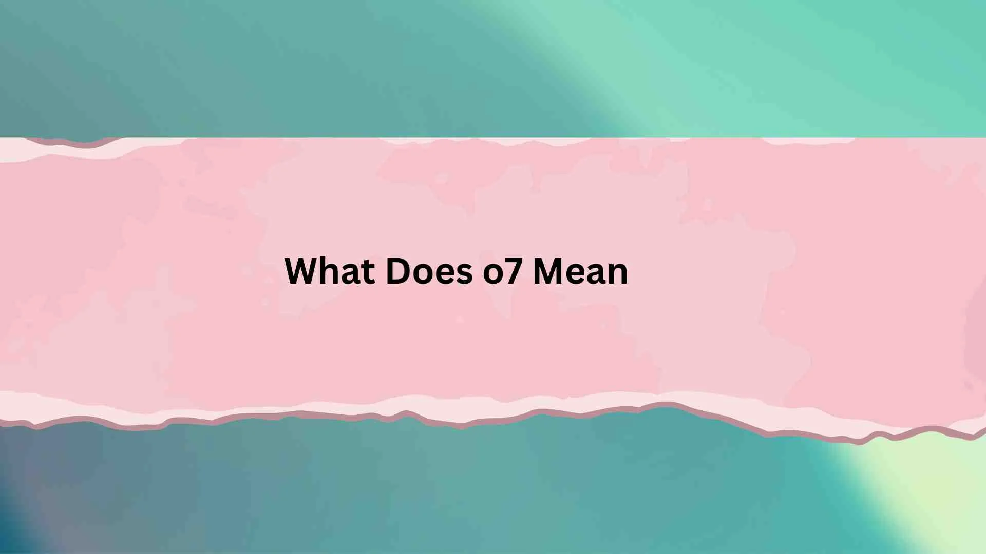 What Does o7 Mean