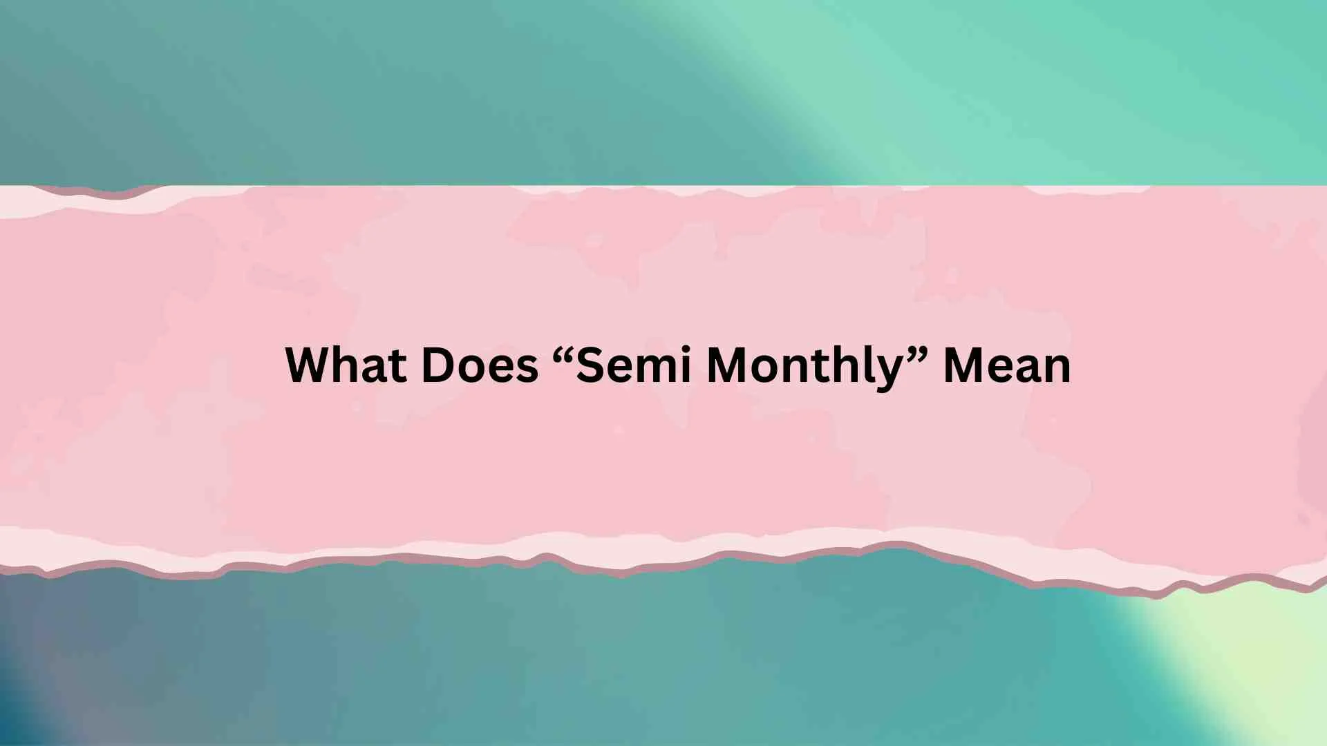 What Does “Semi Monthly” Mean